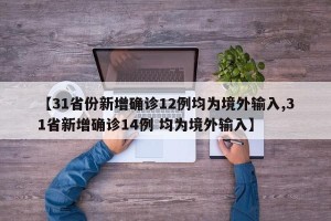 【31省份新增确诊12例均为境外输入,31省新增确诊14例 均为境外输入】