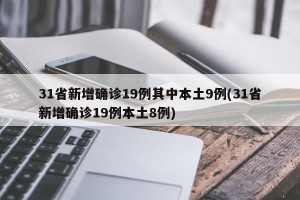 31省新增确诊19例其中本土9例(31省新增确诊19例本土8例)