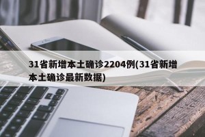 31省新增本土确诊2204例(31省新增本土确诊最新数据)