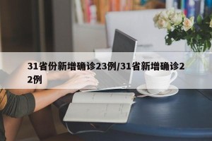 31省份新增确诊23例/31省新增确诊22例