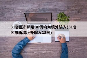 31省区市新增36例均为境外输入(31省区市新增境外输入18例)