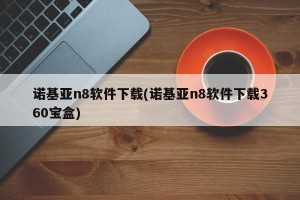 诺基亚n8软件下载(诺基亚n8软件下载360宝盒)