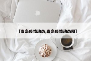 【青岛疫情动态,青岛疫情动态图】