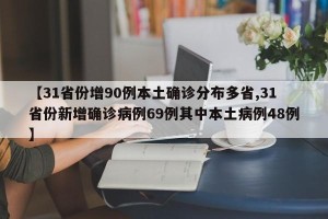 【31省份增90例本土确诊分布多省,31省份新增确诊病例69例其中本土病例48例】