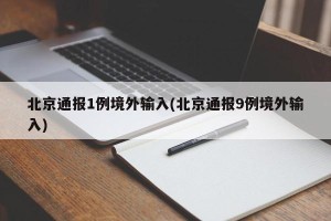 北京通报1例境外输入(北京通报9例境外输入)