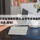 【全世界疫情最新情况,全世界疫情最新情况 最新消息 新增】