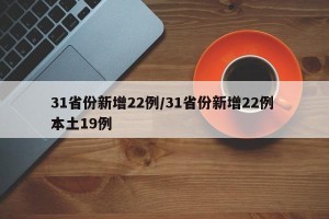 31省份新增22例/31省份新增22例 本土19例