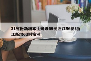 31省份新增本土确诊69例浙江56例/浙江新增63例病例