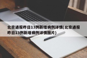 北京通报昨日13例新增病例详情(北京通报昨日13例新增病例详情图片)