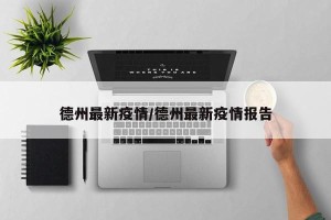 德州最新疫情/德州最新疫情报告