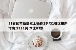 31省区市新增本土确诊1例/31省区市新增确诊111例 本土83例