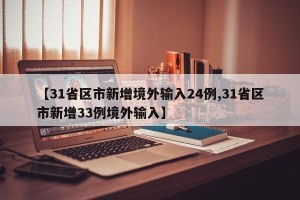 【31省区市新增境外输入24例,31省区市新增33例境外输入】