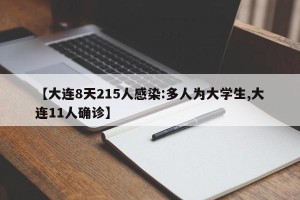 【大连8天215人感染:多人为大学生,大连11人确诊】