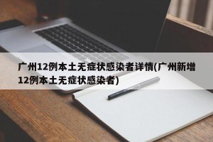 广州12例本土无症状感染者详情(广州新增12例本土无症状感染者)