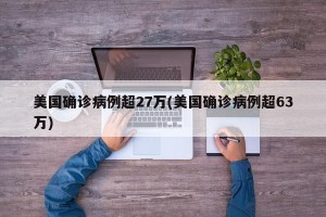 美国确诊病例超27万(美国确诊病例超63万)
