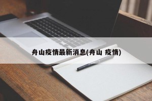 舟山疫情最新消息(舟山 疫情)