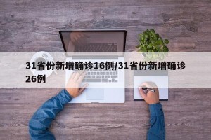 31省份新增确诊16例/31省份新增确诊26例