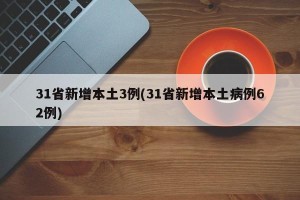 31省新增本土3例(31省新增本土病例62例)