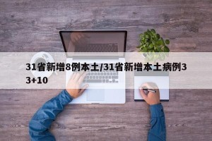 31省新增8例本土/31省新增本土病例33+10