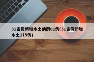 31省份新增本土病例61例(31省份新增本土115例)