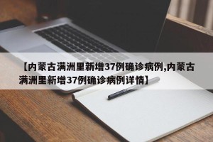 【内蒙古满洲里新增37例确诊病例,内蒙古满洲里新增37例确诊病例详情】