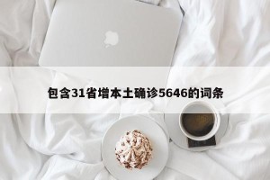 包含31省增本土确诊5646的词条