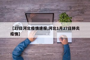 【27日河北疫情速报,河北1月27日肺炎疫情】