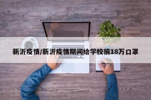 新沂疫情/新沂疫情期间给学校捐18万口罩