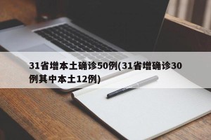 31省增本土确诊50例(31省增确诊30例其中本土12例)