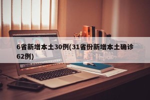 6省新增本土30例(31省份新增本土确诊62例)