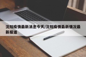 沈阳疫情最新消息今天/沈阳疫情最新情况最新报道