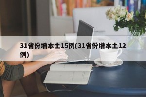 31省份增本土15例(31省份增本土12例)