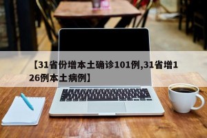 【31省份增本土确诊101例,31省增126例本土病例】