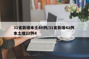 31省新增本土46例/31省新增42例 本土增22例4