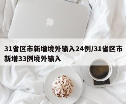 31省区市新增境外输入24例/31省区市新增33例境外输入