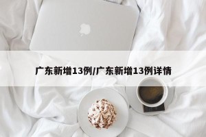 广东新增13例/广东新增13例详情