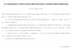 辽宁4家村镇银行获批解散 由抚顺银行承接全部业务