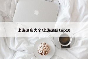上海酒店大全/上海酒店top10