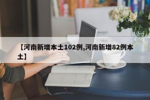 【河南新增本土102例,河南新增82例本土】